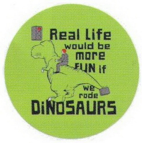 Real Life More Fun If We Rode Dinosaurs Button SB4561