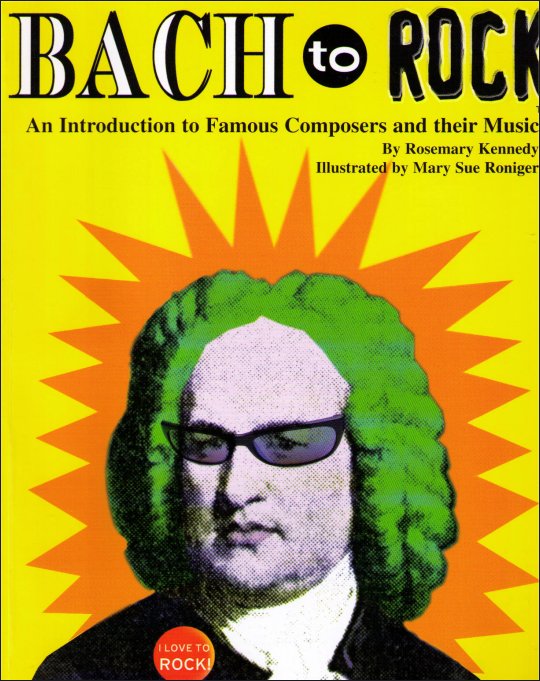 Bach To Rock Introduction to Famous Composers and Their Music With Related Activities Book