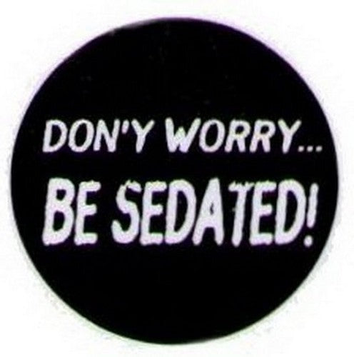Don't Worry Be Sedated Button HB298