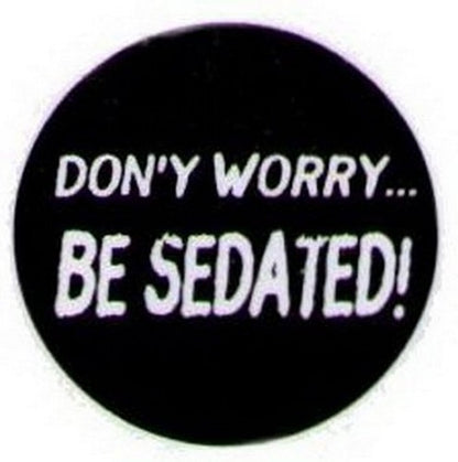 Don't Worry Be Sedated Button HB298