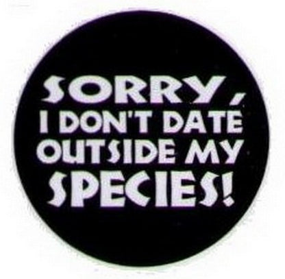 Sorry I Don't Date Outside My Species Button HB320