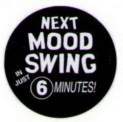 Next Mood Swing In 6 Minutes Button HB289