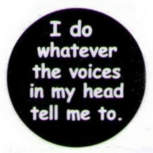 I Do Whatever The Voices In My Head Tell Me Button HB287