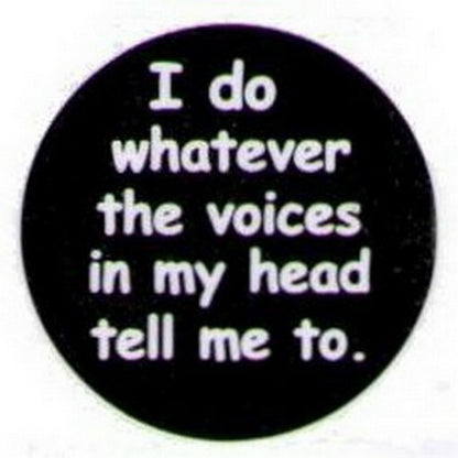I Do Whatever The Voices In My Head Tell Me Button HB287