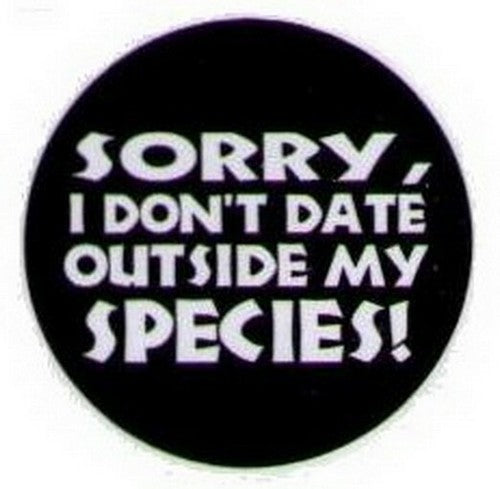 Sorry I Don't Date Outside My Species Button HB320
