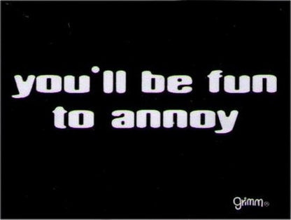 You'll Be Fun To Annoy Magnet GM2779