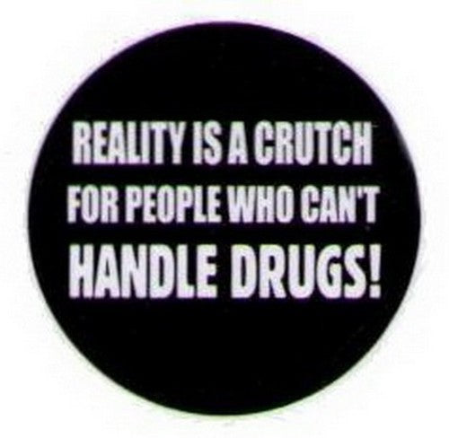 Reality Is A Crutch For People Drugs Button HB314