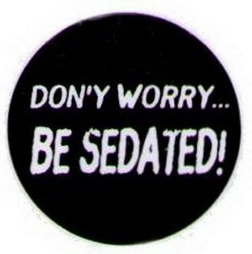 Don't Worry Be Sedated Button HB298