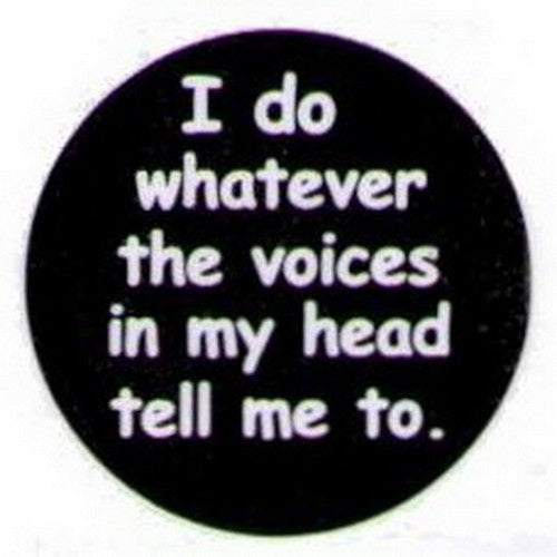 I Do Whatever The Voices In My Head Tell Me Button HB287