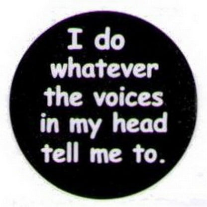 I Do Whatever The Voices In My Head Tell Me Button HB287