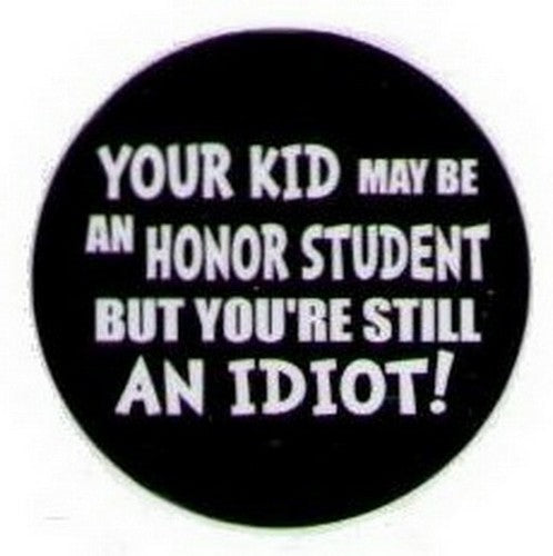 Your Kid May Be An Honor Student Idiot Button HB330