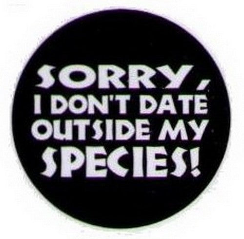 Sorry I Don't Date Outside My Species Button HB320