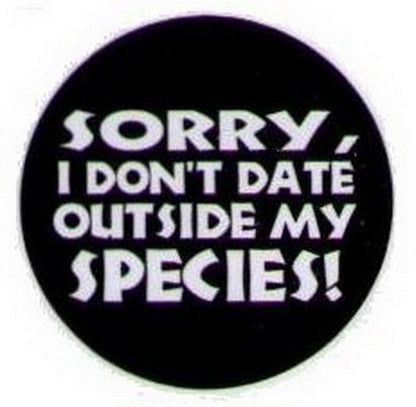 Sorry I Don't Date Outside My Species Button HB320
