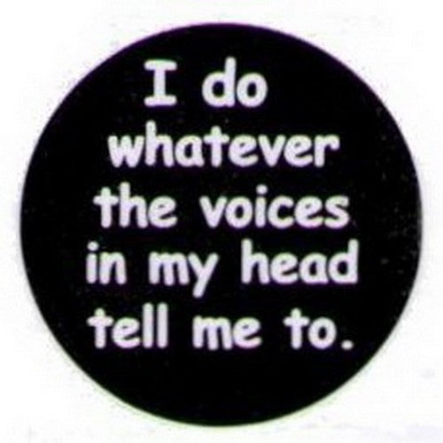 I Do Whatever The Voices In My Head Tell Me Button HB287