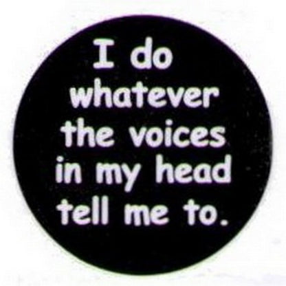 I Do Whatever The Voices In My Head Tell Me Button HB287
