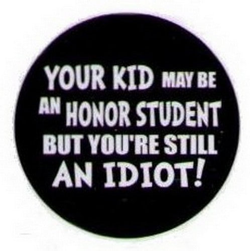 Your Kid May Be An Honor Student Idiot Button HB330