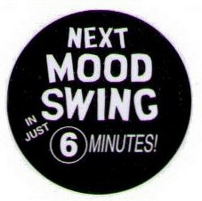 Next Mood Swing In 6 Minutes Button HB289