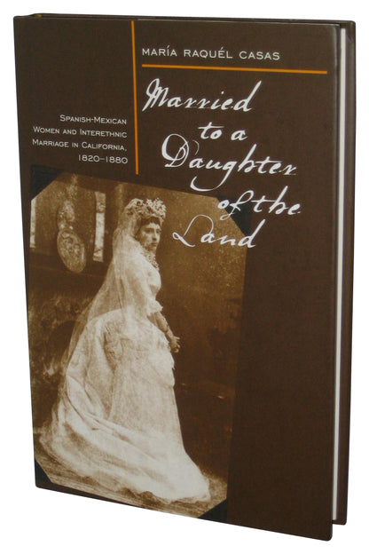 Married To A Daughter of The Land Hardcover Book - (Spanish-Mexican Women And Interethnic Marriage In California)