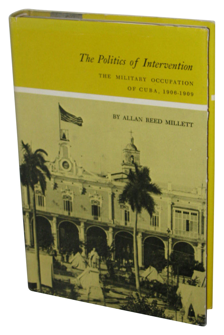 The Politics of Intervention (1968) Hardcover Book - (The Military Occupation of Cuba, 1906-1909)