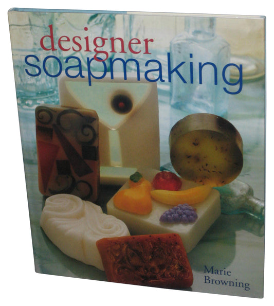 Designer Soapmaking (2003) Hardcover Book - (Marie Browning)
