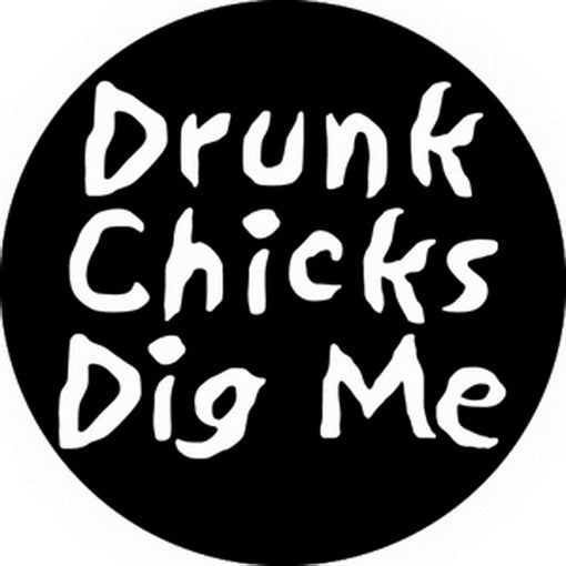 Sayings & Statements Drunk Chicks Dig Me Button B-0476