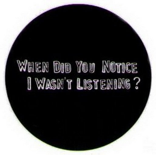When Did You Notice I Wasn't Listening Button DB3242