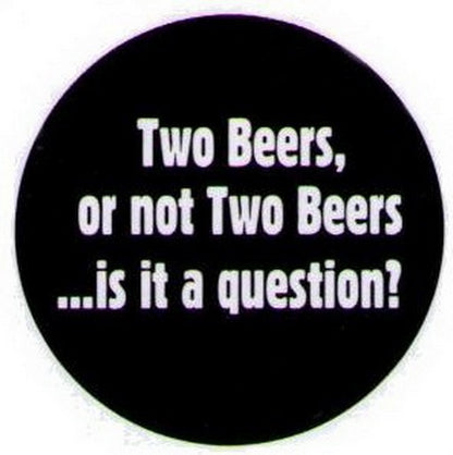 Two Beers Is It A Question Grimm Button GB1535