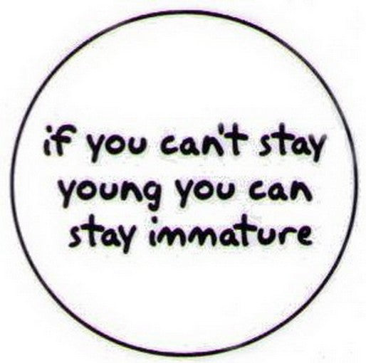 If You Can't Stay Young Immature Grimm Button GB1544