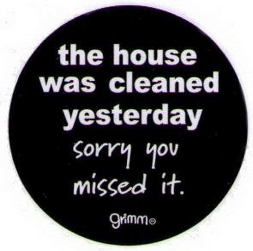 The House Was Cleaned Yesterday Grimm Button GB3031
