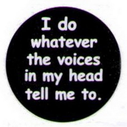 I Do Whatever The Voices In My Head Tell Me Button HB287