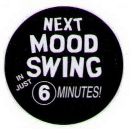 Next Mood Swing In 6 Minutes Button HB289