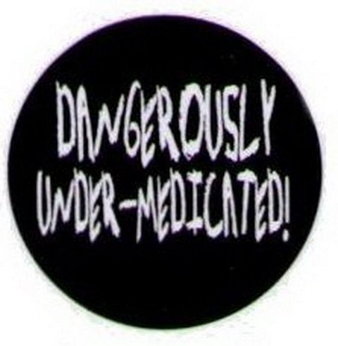 Dangerously Under Medicated Button HB295