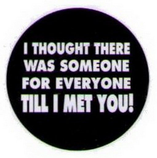 I Thought There Was Someone For Everyone Button HB304