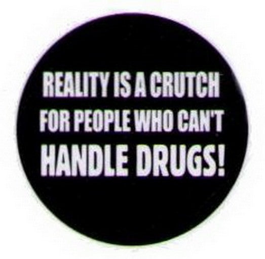 Reality Is A Crutch For People Drugs Button HB314