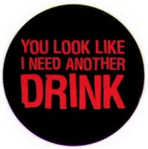 You Look Like I Need Another Drink Button RB3402