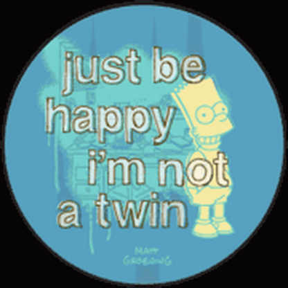 Simpsons Just Be Happy Im Not A Twin Button SB3338